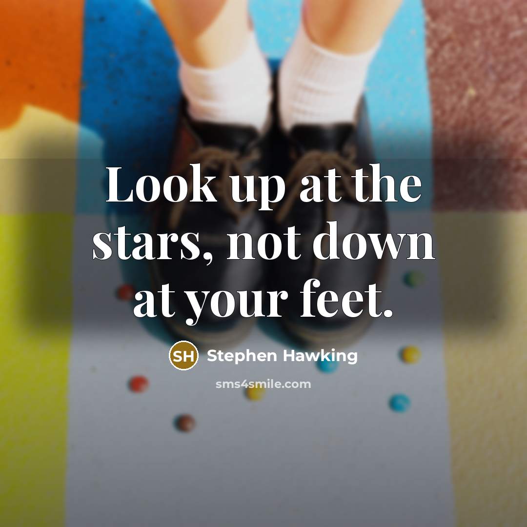 “Look up at the stars, not down at your feet.…” quote by Stephen Hawking