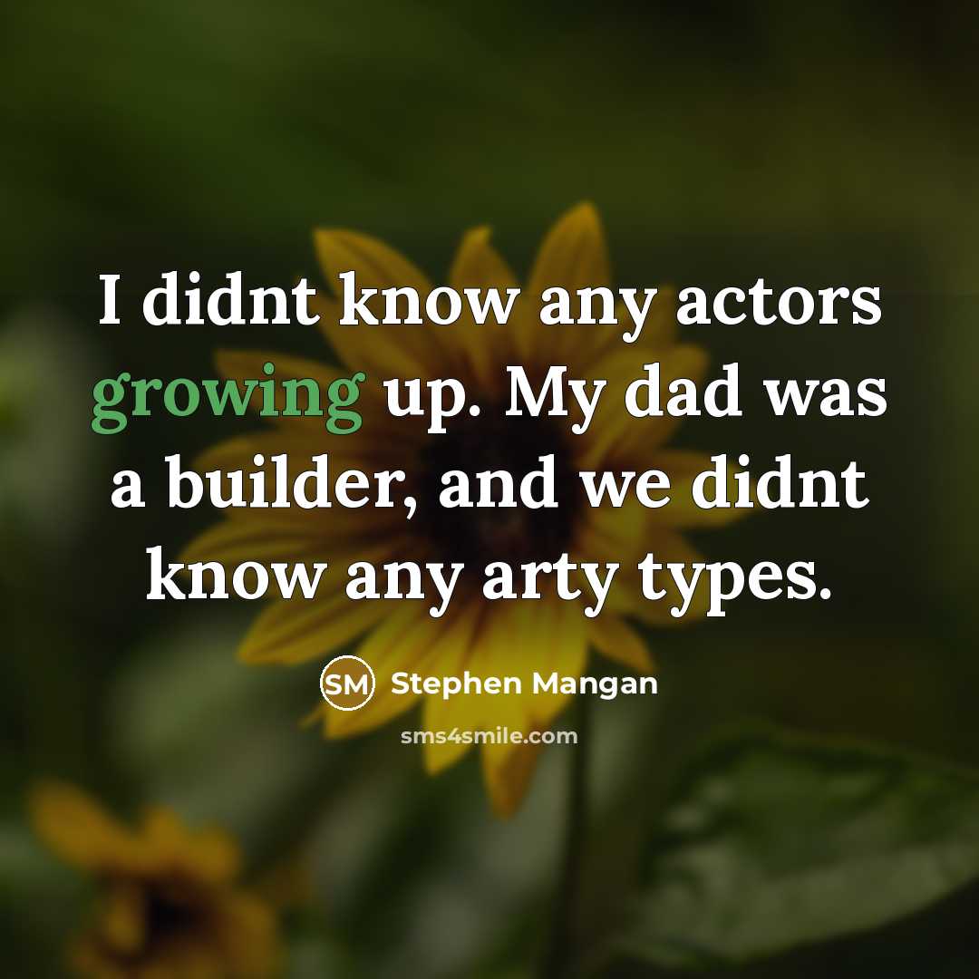 “I didnt know any actors growing up. My dad was…” quote by Stephen Mangan