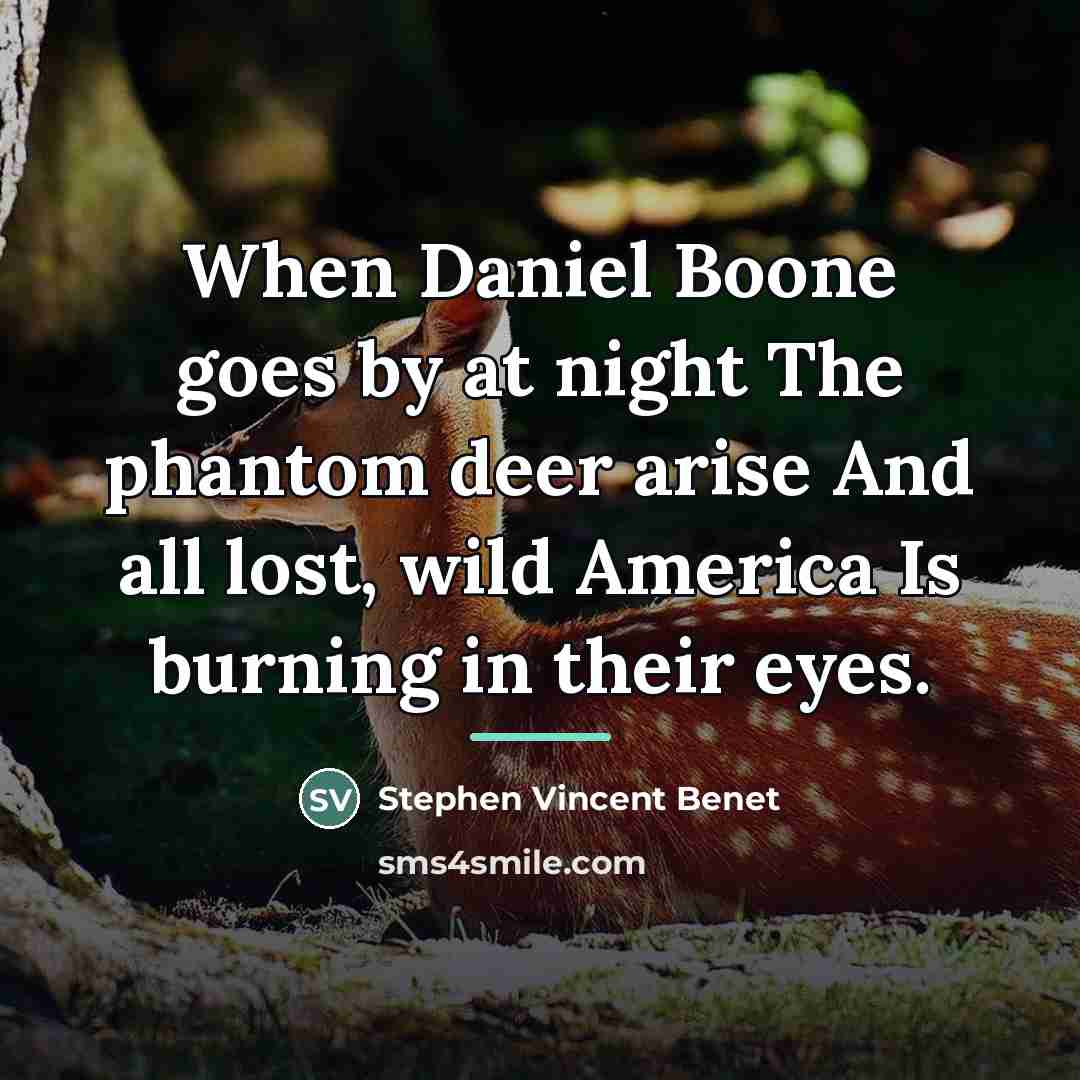 “When Daniel Boone goes by at night The phantom deer…” quote by Stephen Vincent Benet