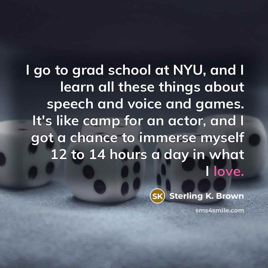 “I go to grad school at NYU, and I learn…” quote by Sterling K. Brown