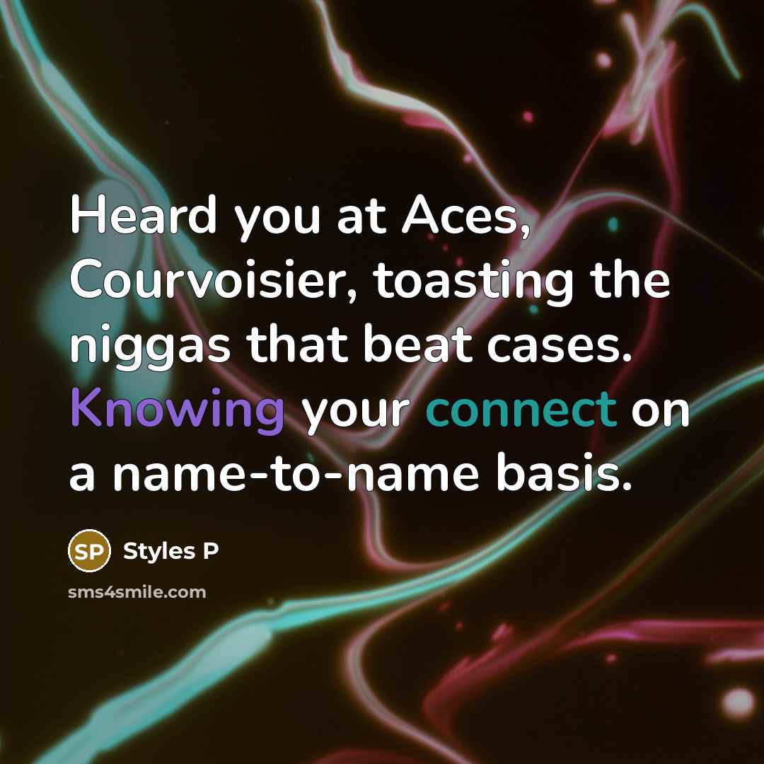 “Heard you at Aces, Courvoisier, toasting the niggas that beat cases. Knowing your connect on a name-to-name basis.” quote by Styles P