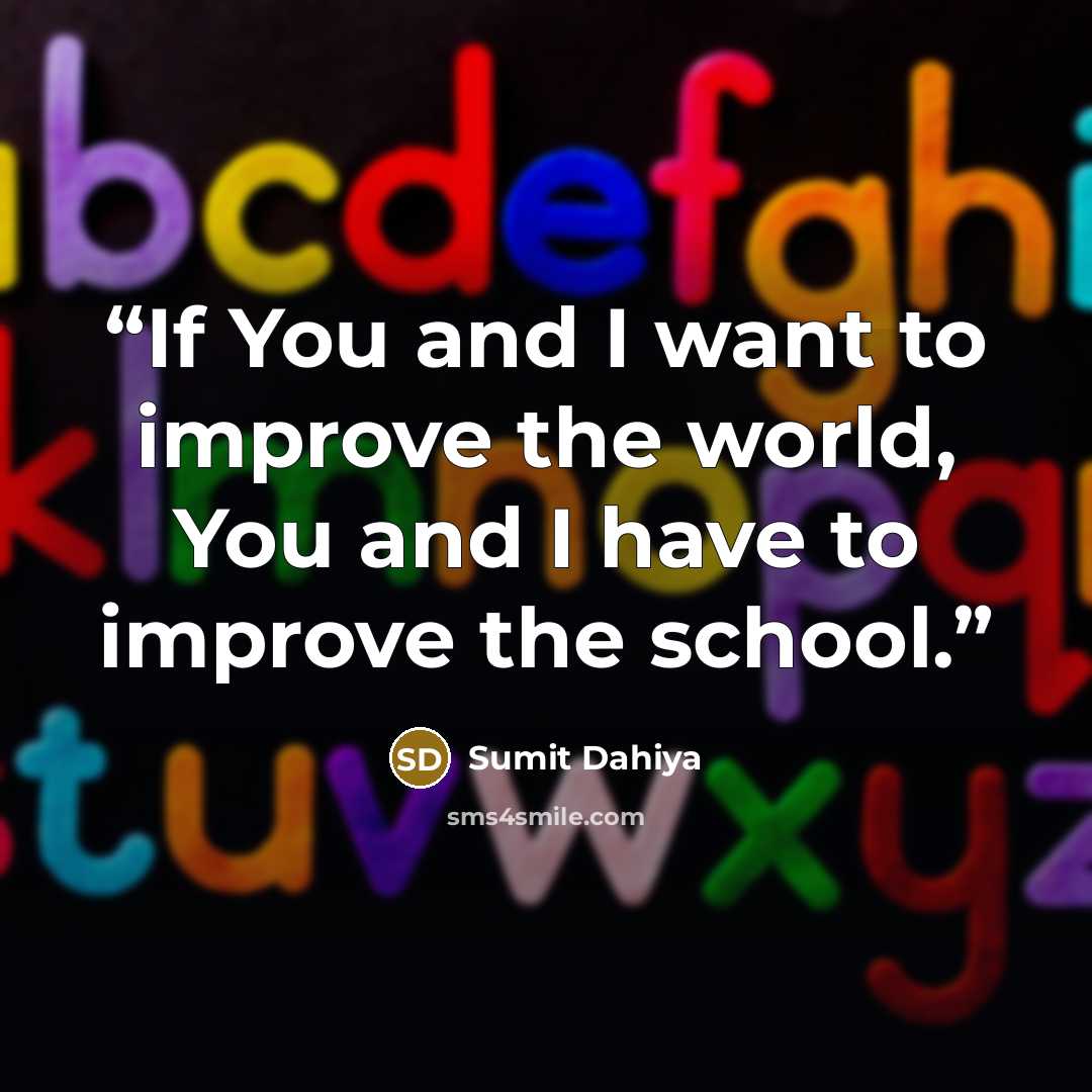 “If You and I want to improve the world, You and I have to improve the school.” quote by Sumit Dahiya