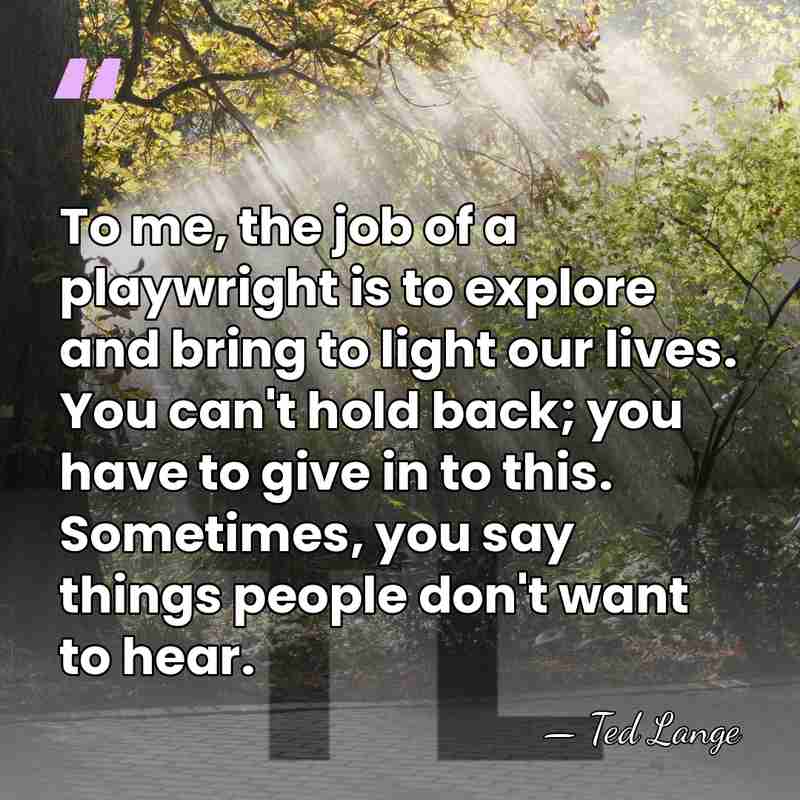 To me, the job of a playwright is to explore and bring&hellip; - Ted Lange