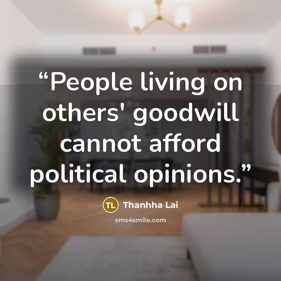 “People living on others' goodwill cannot afford political opinions.” quote by Thanhha Lai