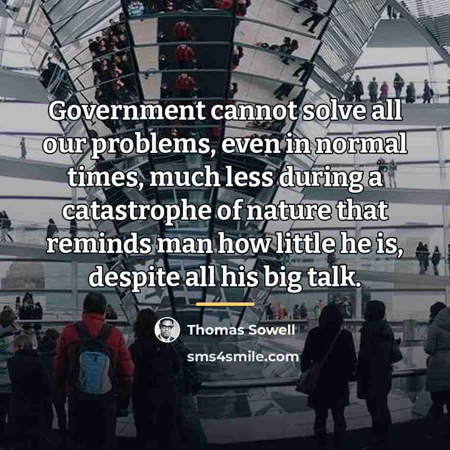 “Government cannot solve all our problems, even in normal times,…” quote by Thomas Sowell