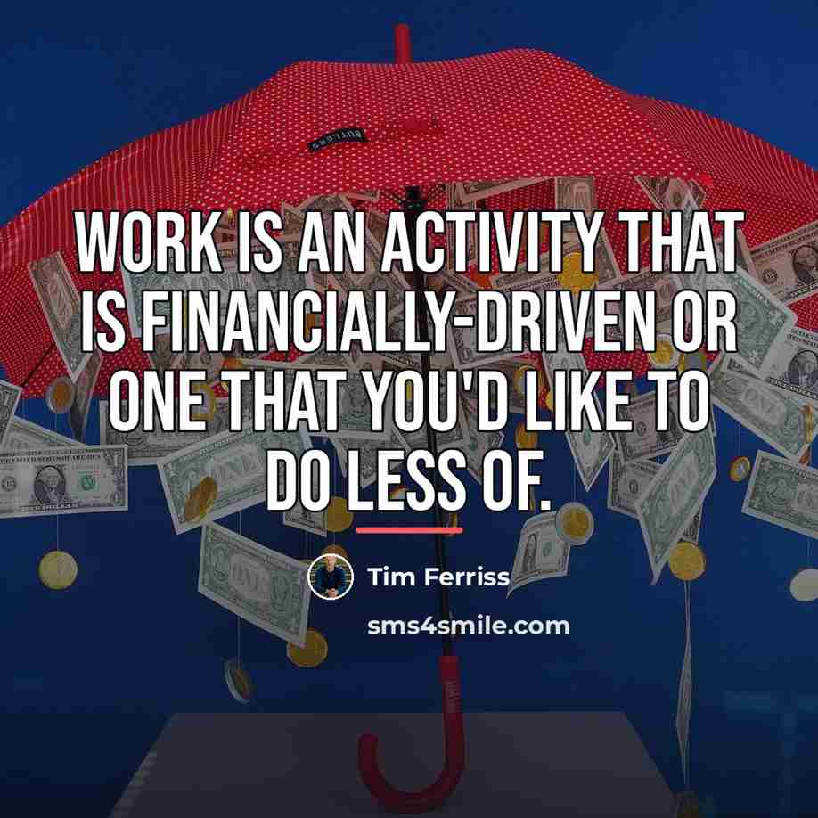 “Work is an activity that is financially-driven or one that…” quote by Tim Ferriss