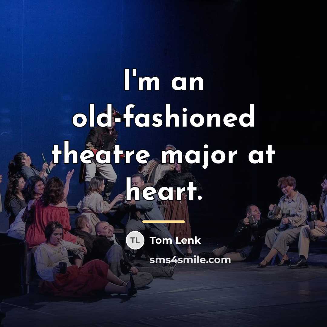 “I'm an old-fashioned theatre major at heart.…” quote by Tom Lenk