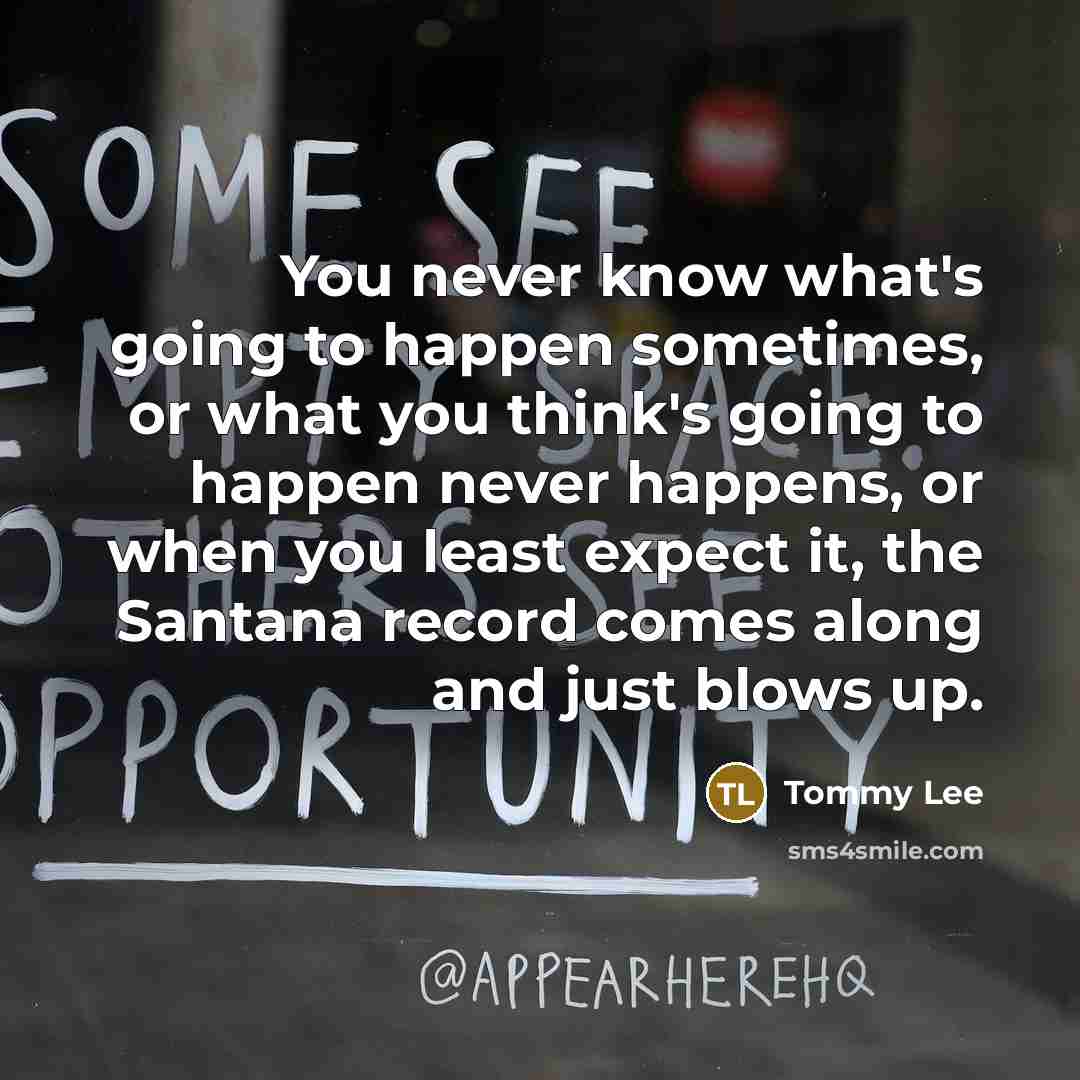 “You never know what's going to happen sometimes, or what…” quote by Tommy Lee