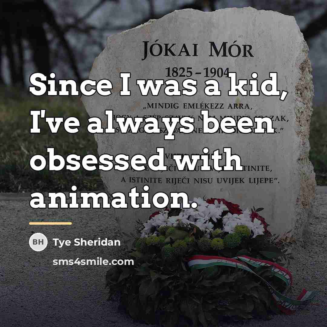 “Since I was a kid, I've always been obsessed with…” quote by Tye Sheridan