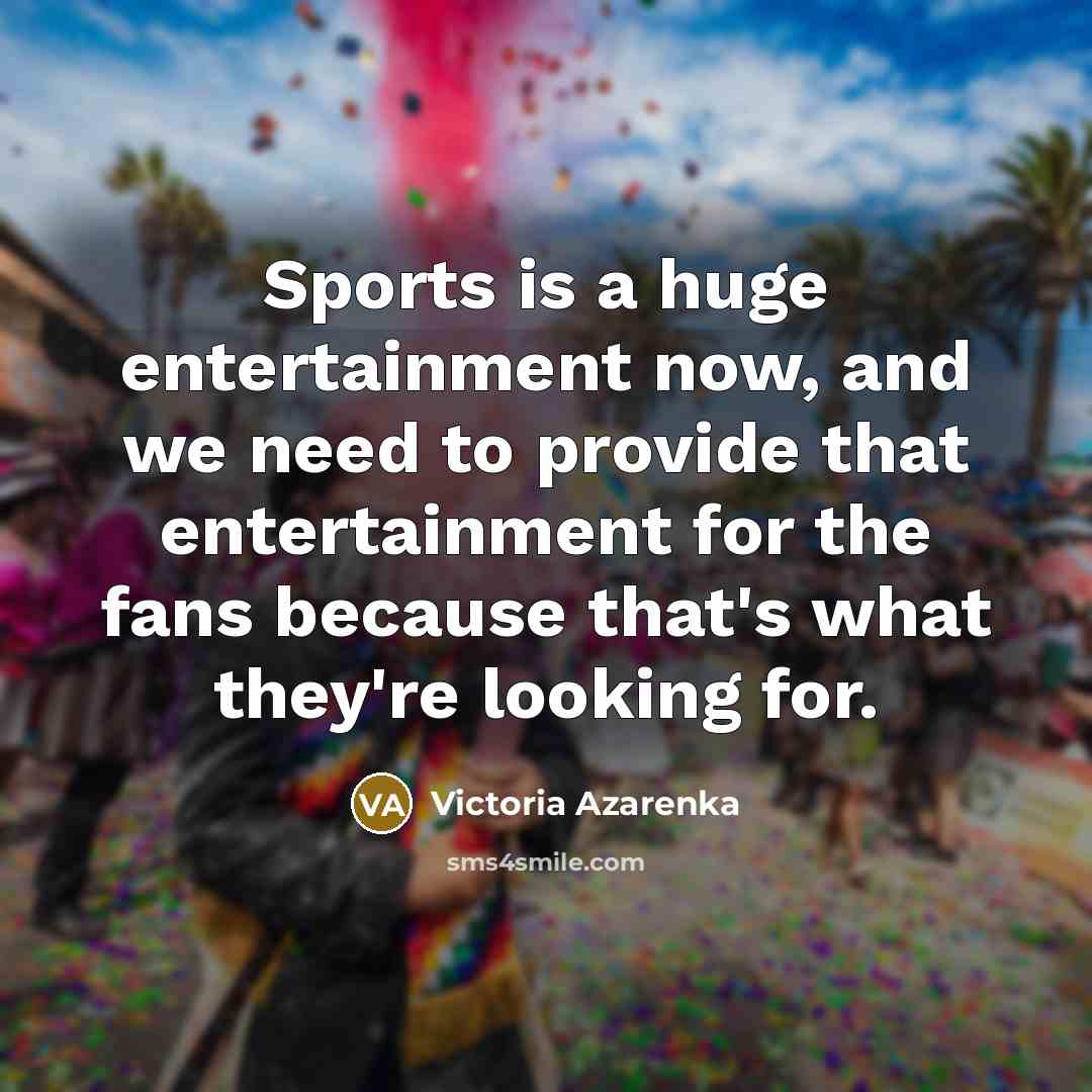 “Sports is a huge entertainment now, and we need to…” quote by Victoria Azarenka