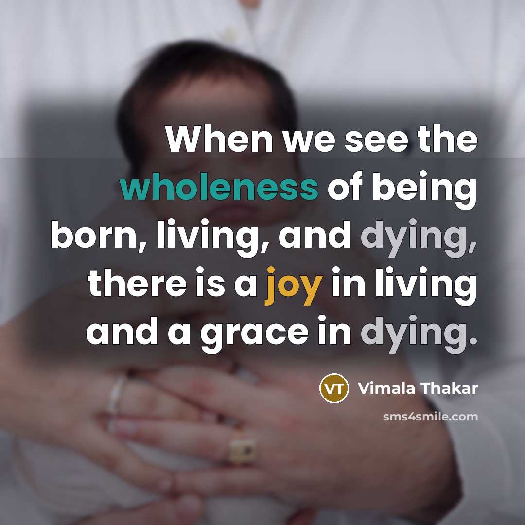 “When we see the wholeness of being born, living, and…” quote by Vimala Thakar