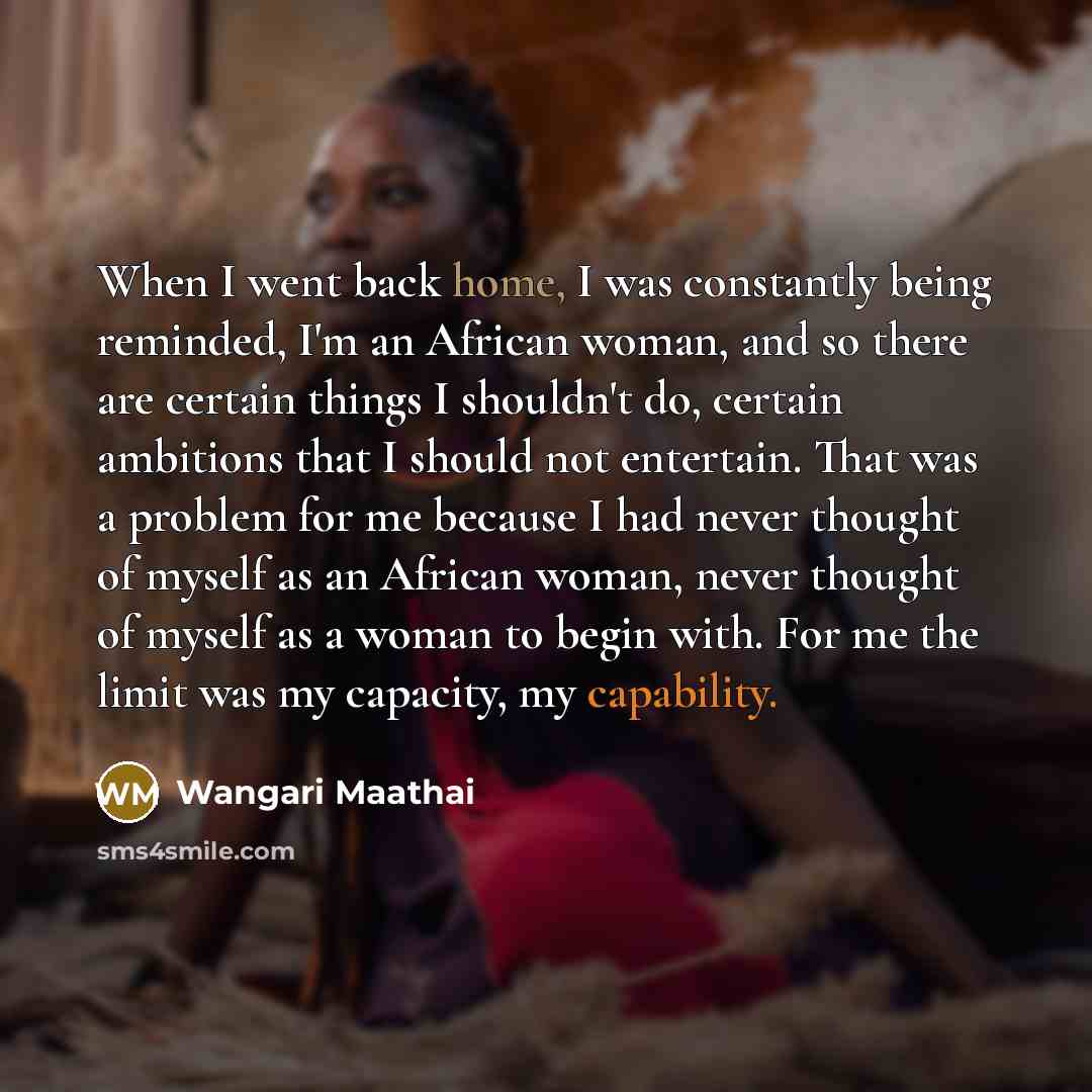 “When I went back home, I was constantly being reminded,…” quote by Wangari Maathai