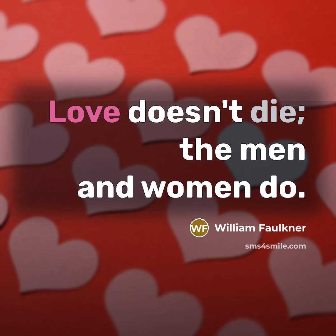 “Love doesn't die; the men and women do.…” quote by William Faulkner
