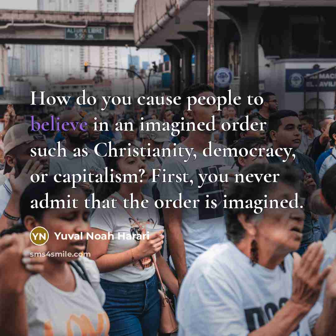 “How do you cause people to believe in an imagined…” quote by Yuval Noah Harari
