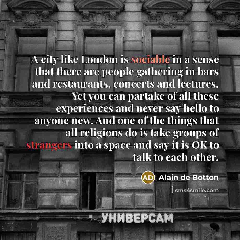 “A city like London is sociable in a sense that…” quote by Alain de Botton