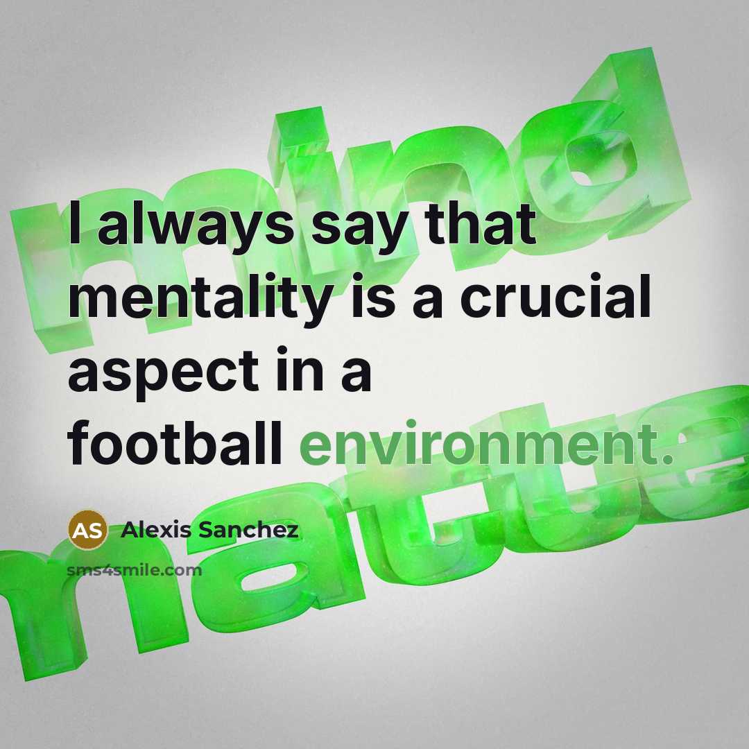 “I always say that mentality is a crucial aspect in…” quote by Alexis Sanchez