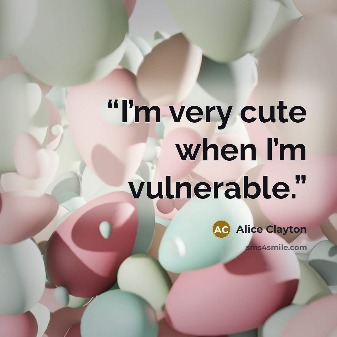 “I’m very cute when I’m vulnerable.” quote by Alice Clayton