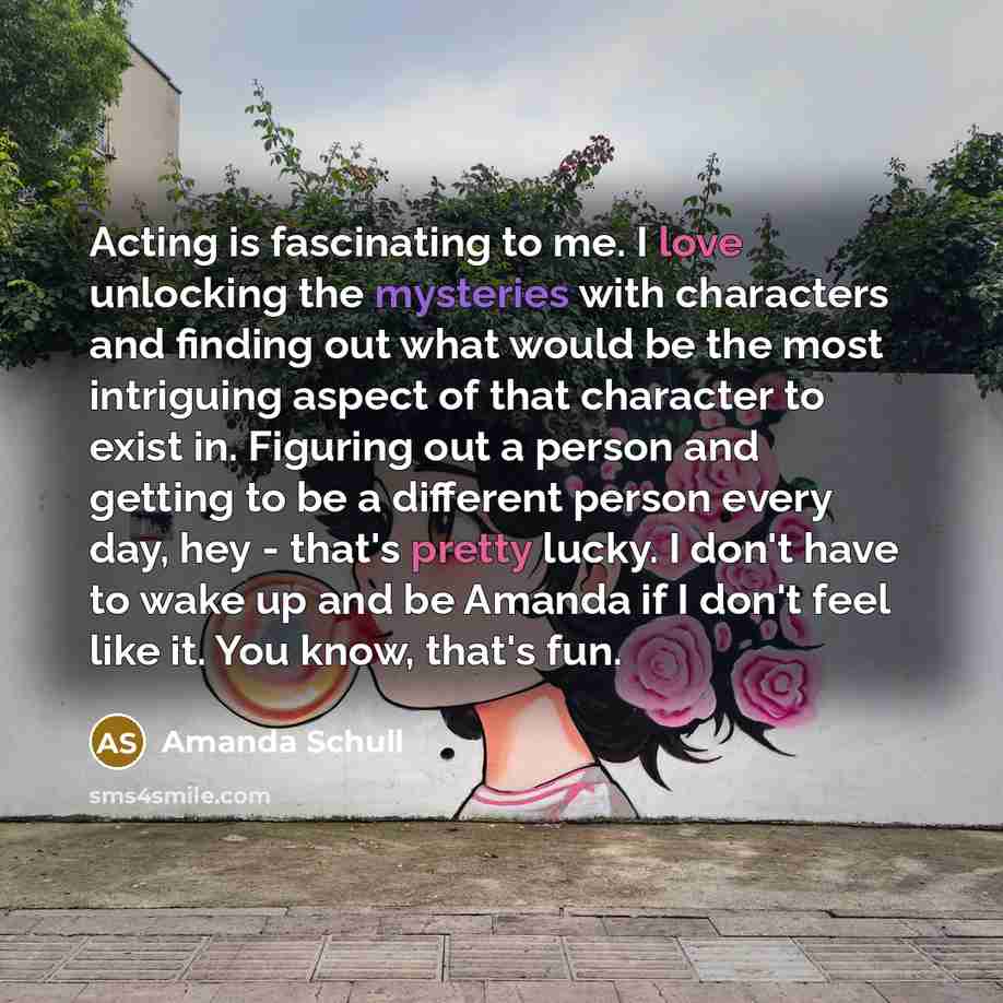 “Acting is fascinating to me. I love unlocking the mysteries…” quote by Amanda Schull