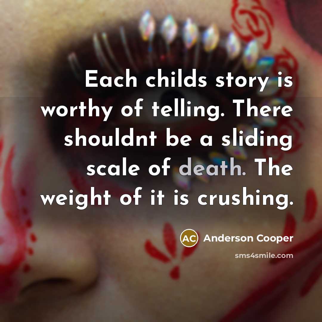 “Each childs story is worthy of telling. There shouldnt be…” quote by Anderson Cooper