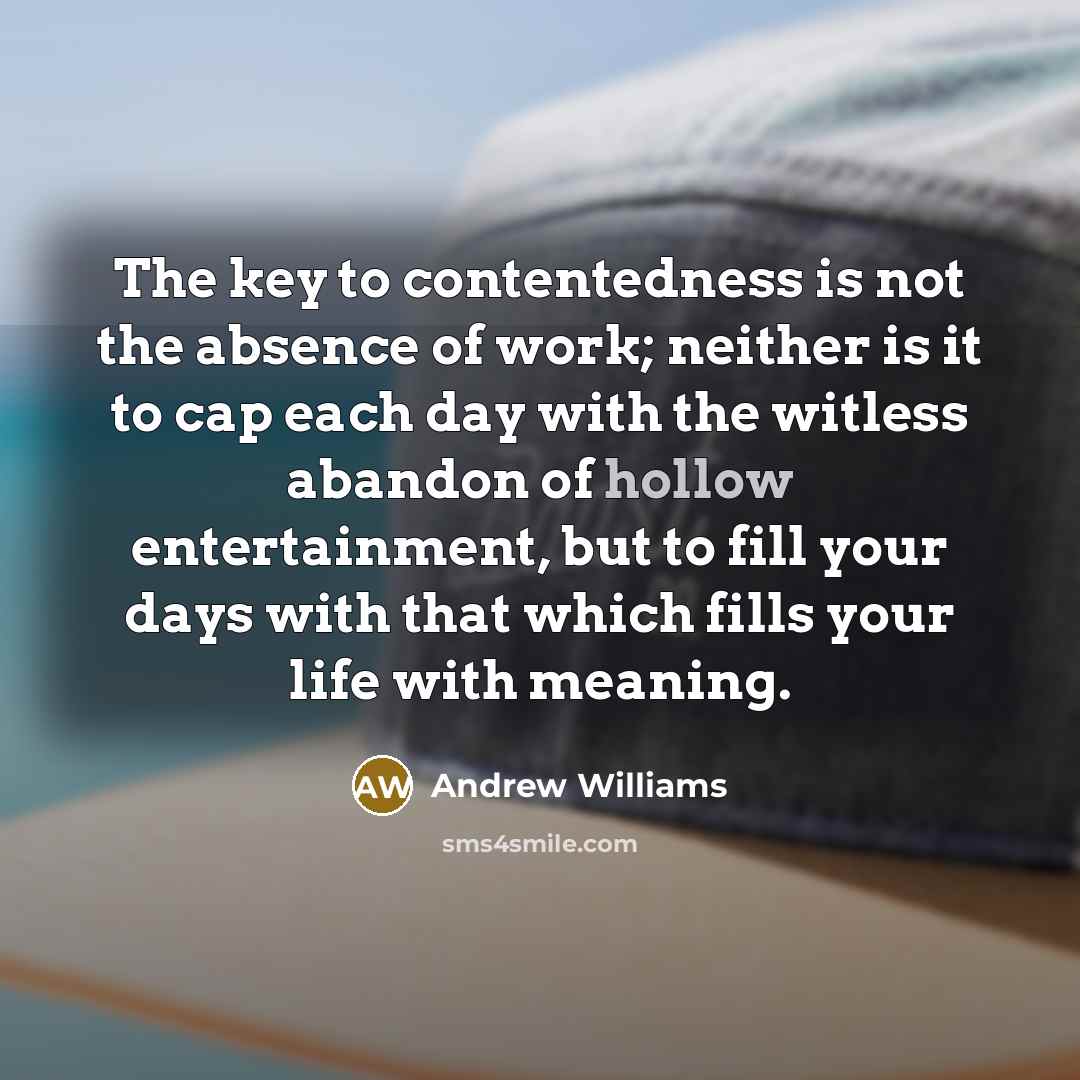 “The key to contentedness is not the absence of work;…” quote by Andrew Williams