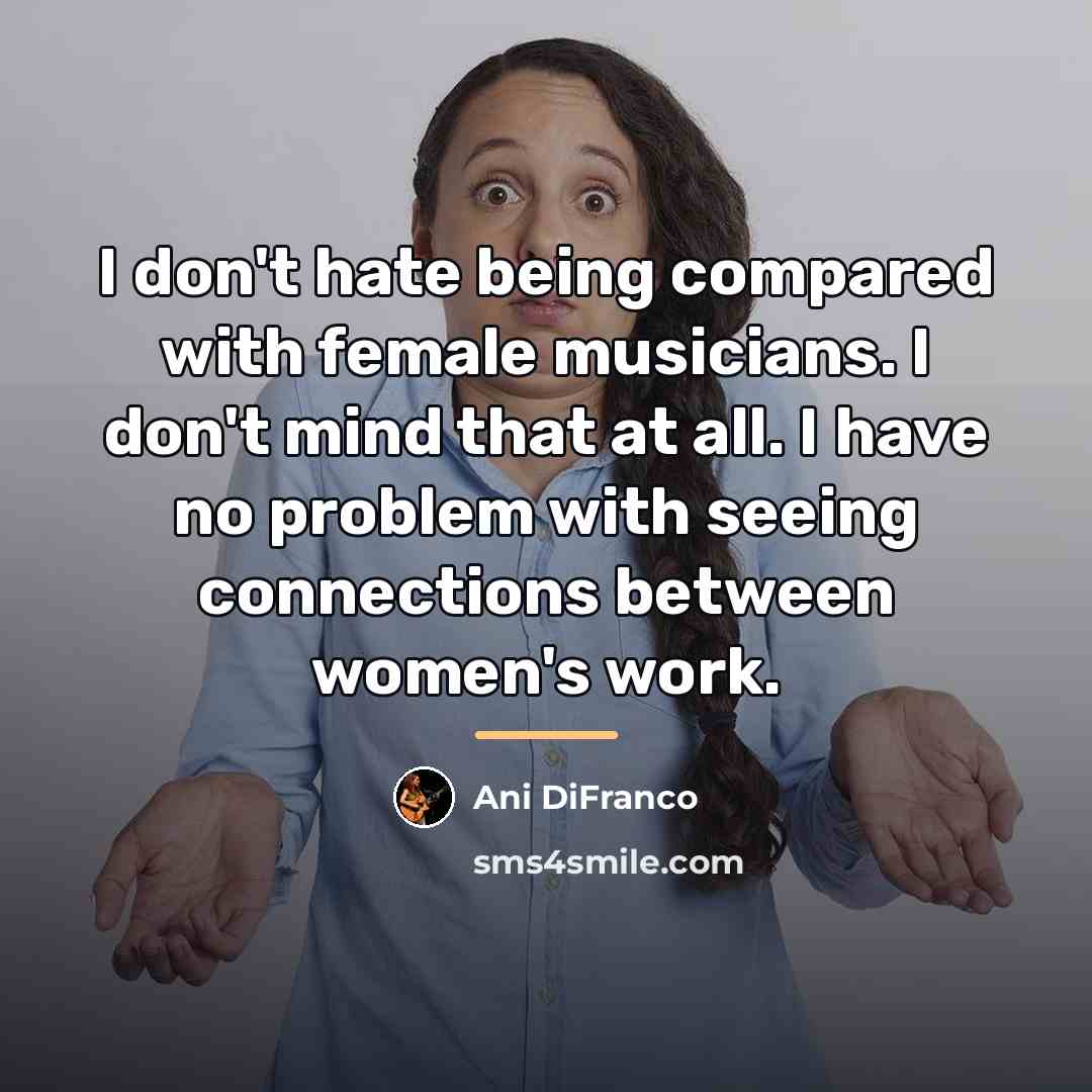 “I don't hate being compared with female musicians. I don't…” quote by Ani DiFranco