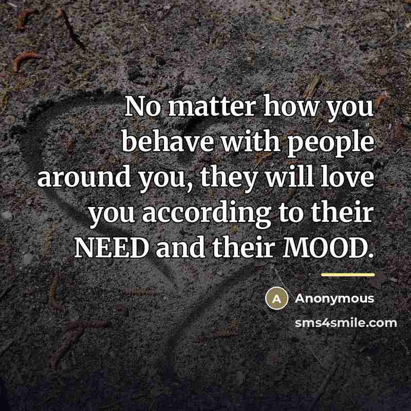 “No matter how you behave with people around you, they…” quote by Anonymous