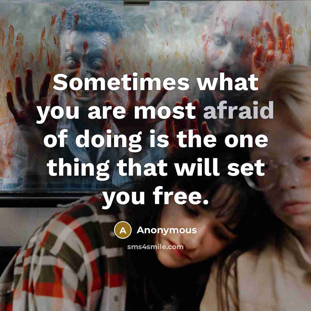 “Sometimes what you are most afraid of doing is the…” quote by Anonymous