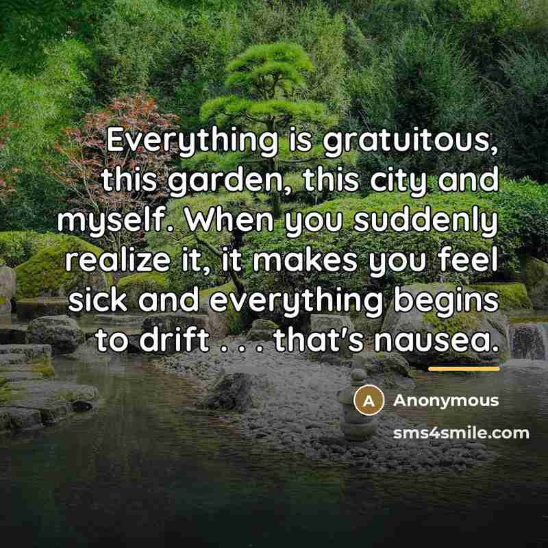 “Everything is gratuitous, this garden, this city and myself. When…” quote by Anonymous