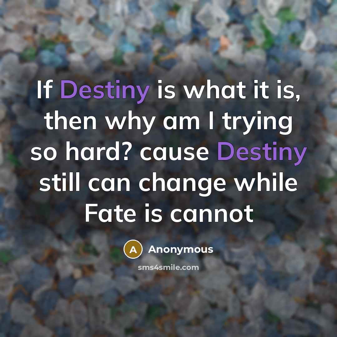 “If Destiny is what it is, then why am I…” quote by Anonymous