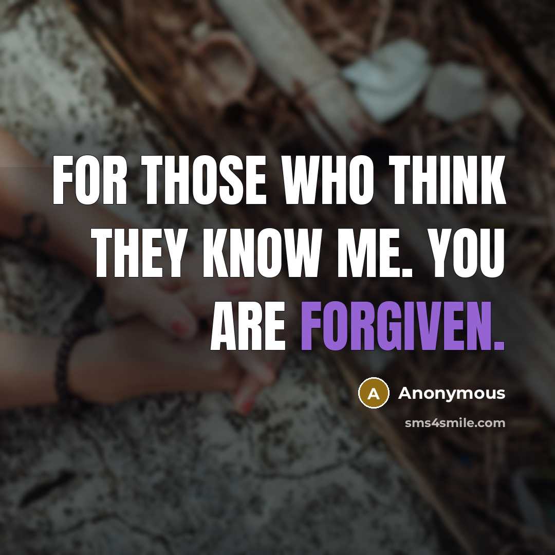 “For those who think they know me. You are forgiven.” quote by Anonymous