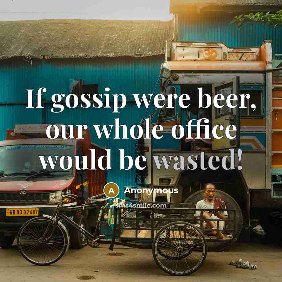 “If gossip were beer, our whole office would be wasted!…” quote by Anonymous