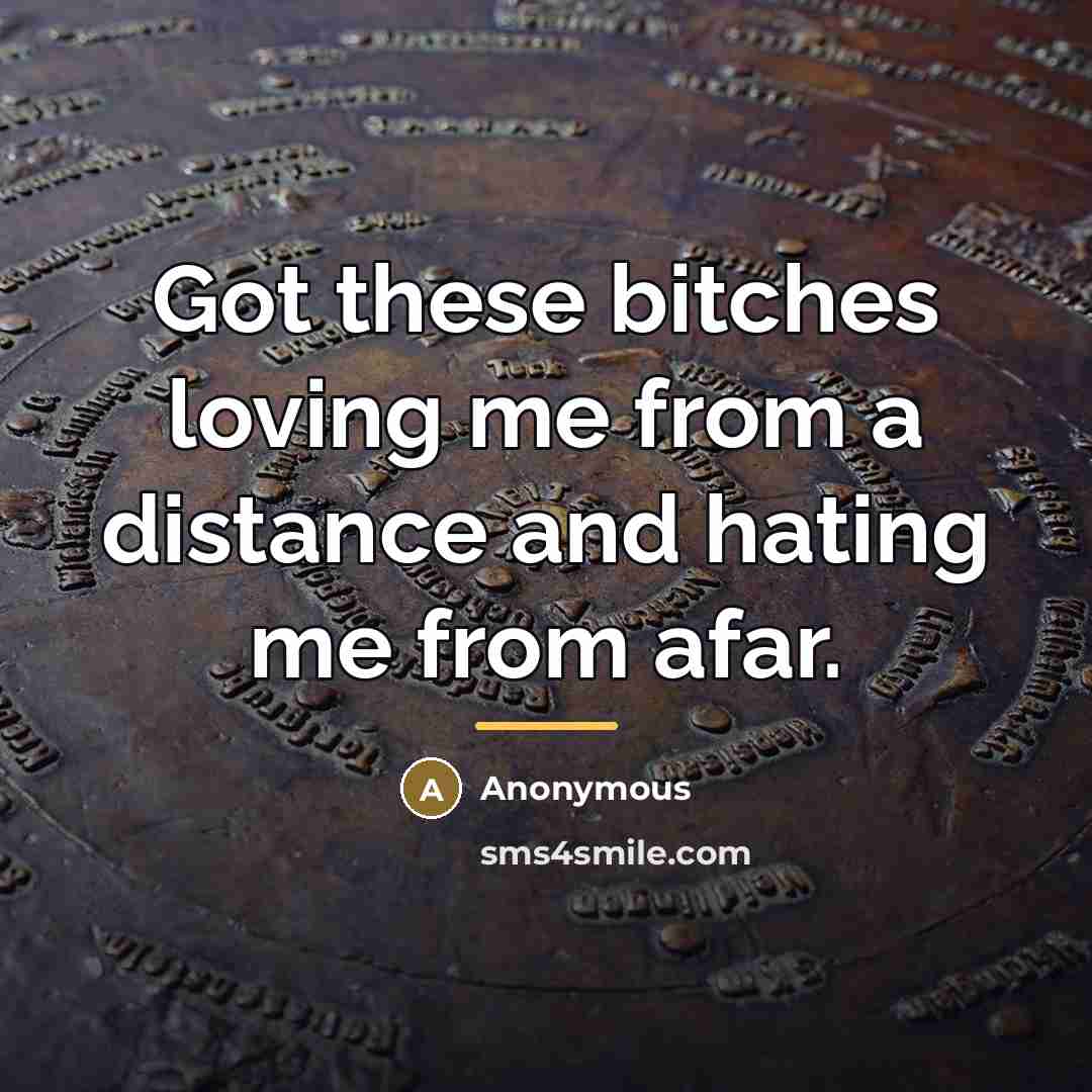 “Got these bitches loving me from a distance and hating…” quote by Anonymous