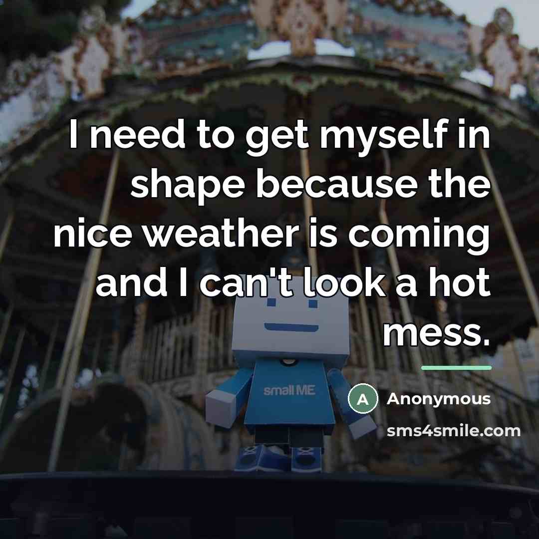 “I need to get myself in shape because the nice…” quote by Anonymous