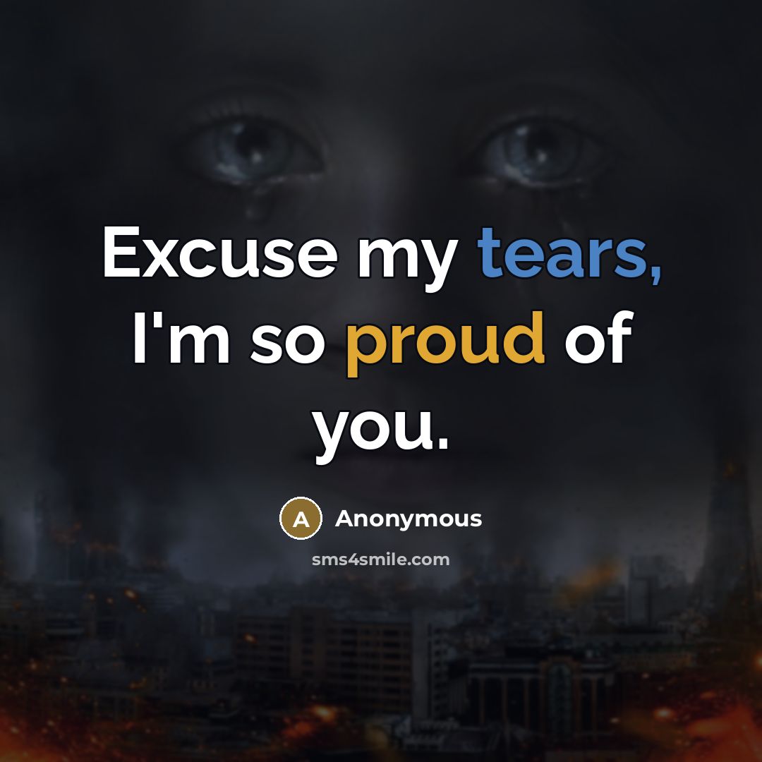 “Excuse my tears, I'm so proud of you.…” quote by Anonymous