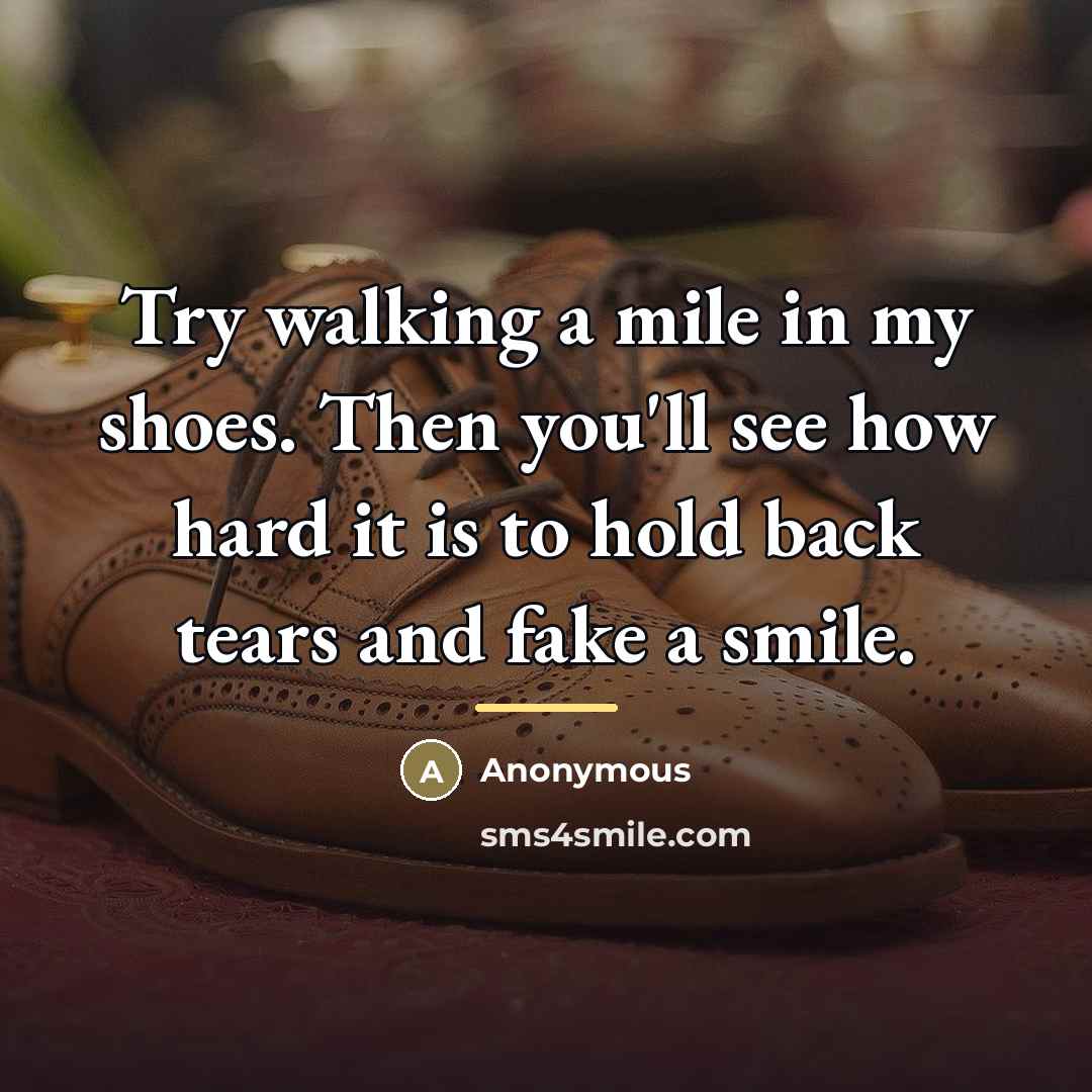 “Try walking a mile in my shoes. Then you'll see…” quote by Anonymous