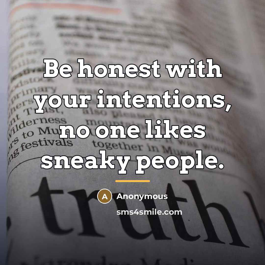 “Be honest with your intentions, no one likes sneaky people.…” quote by Anonymous