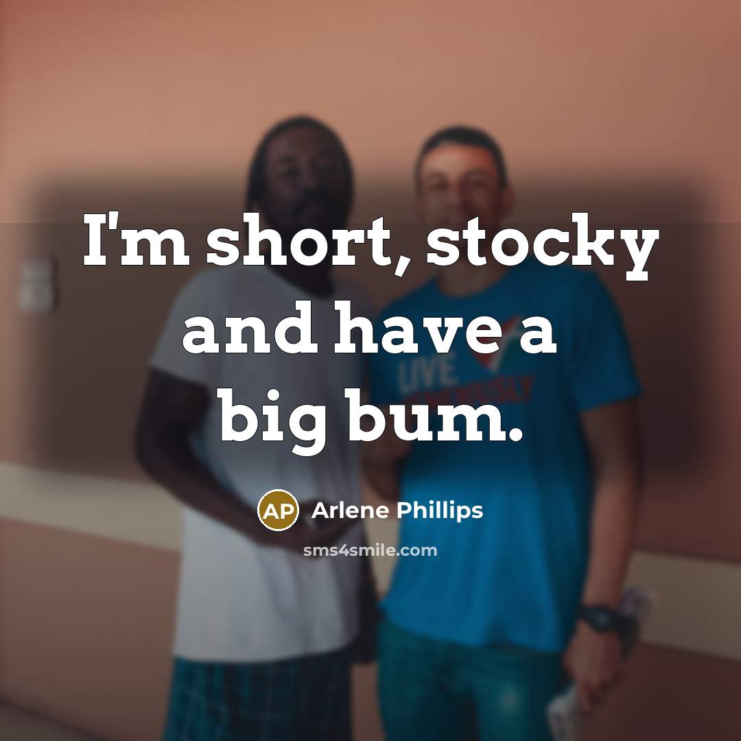“I'm short, stocky and have a big bum.…” quote by Arlene Phillips