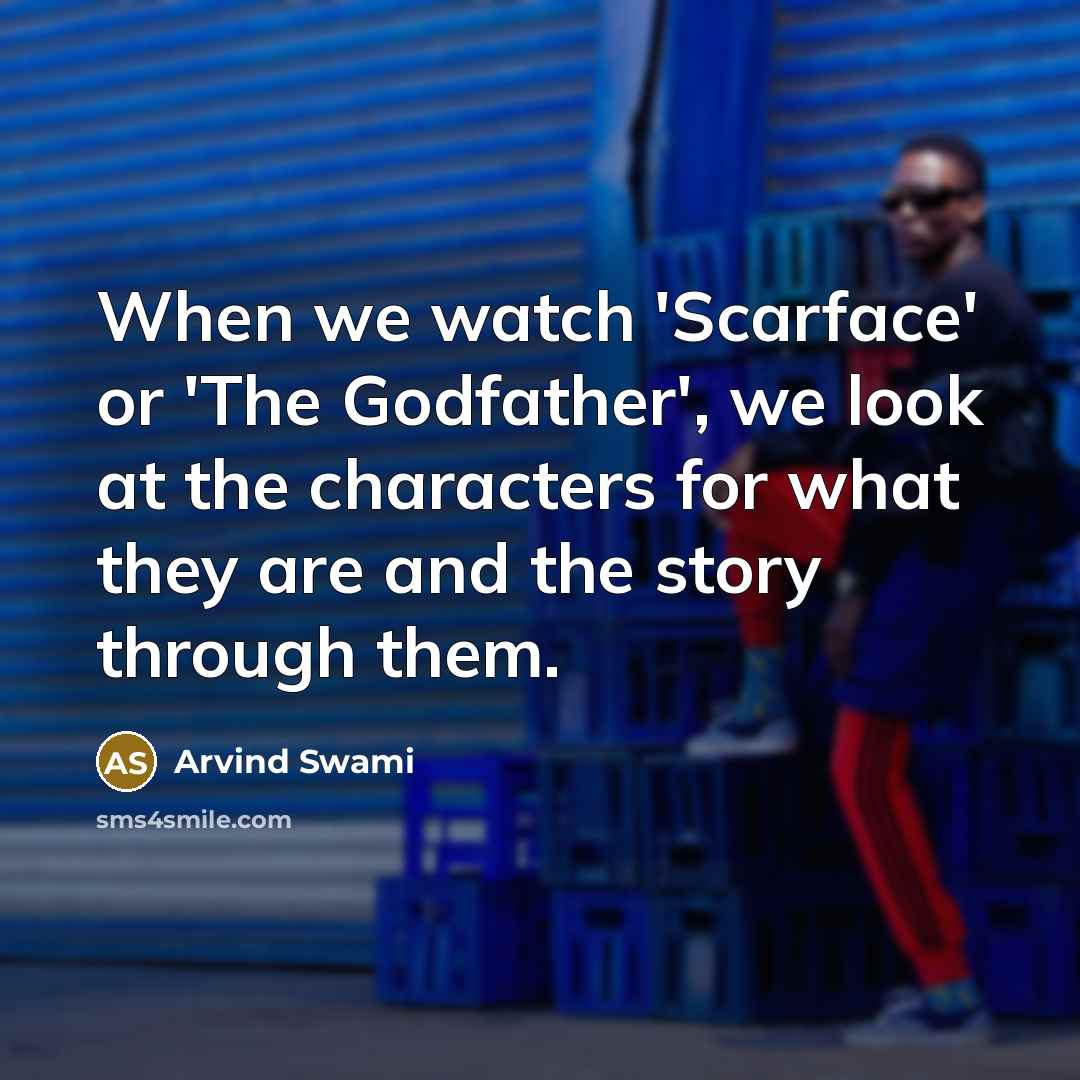“When we watch 'Scarface' or 'The Godfather', we look at…” quote by Arvind Swami