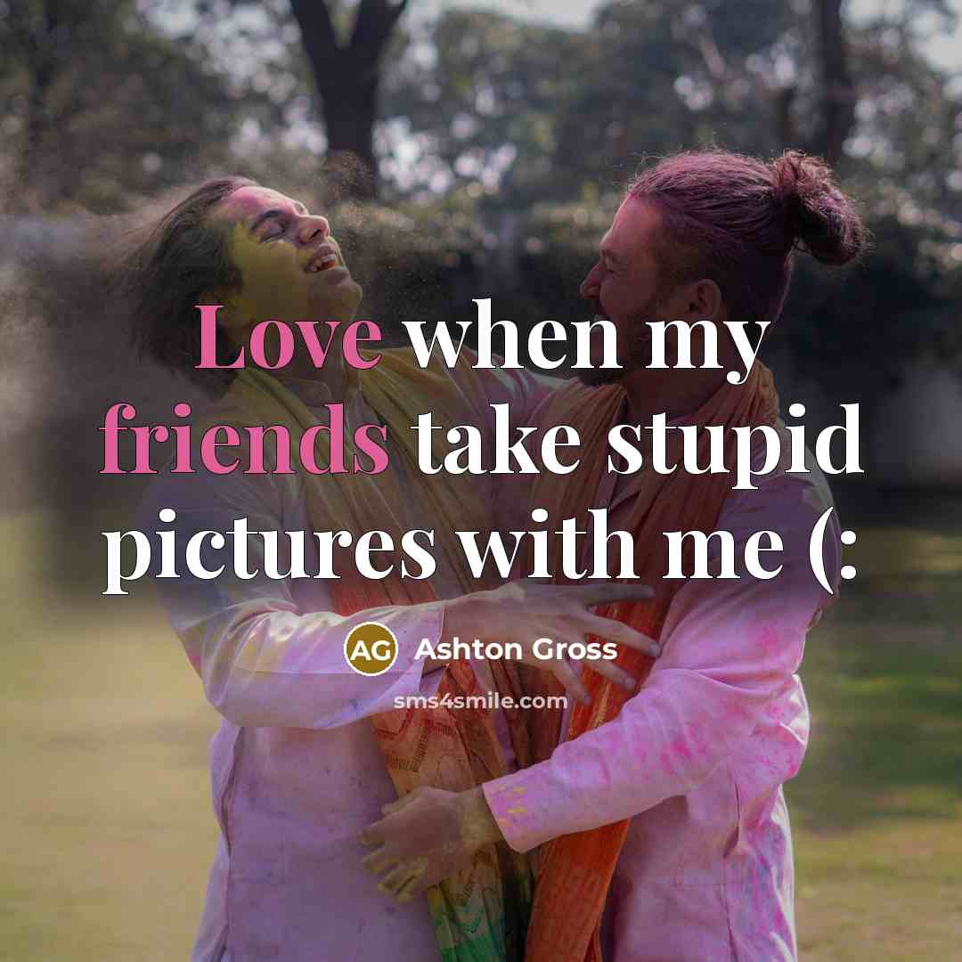 “Love when my friends take stupid pictures with me (:…” quote by Ashton Gross