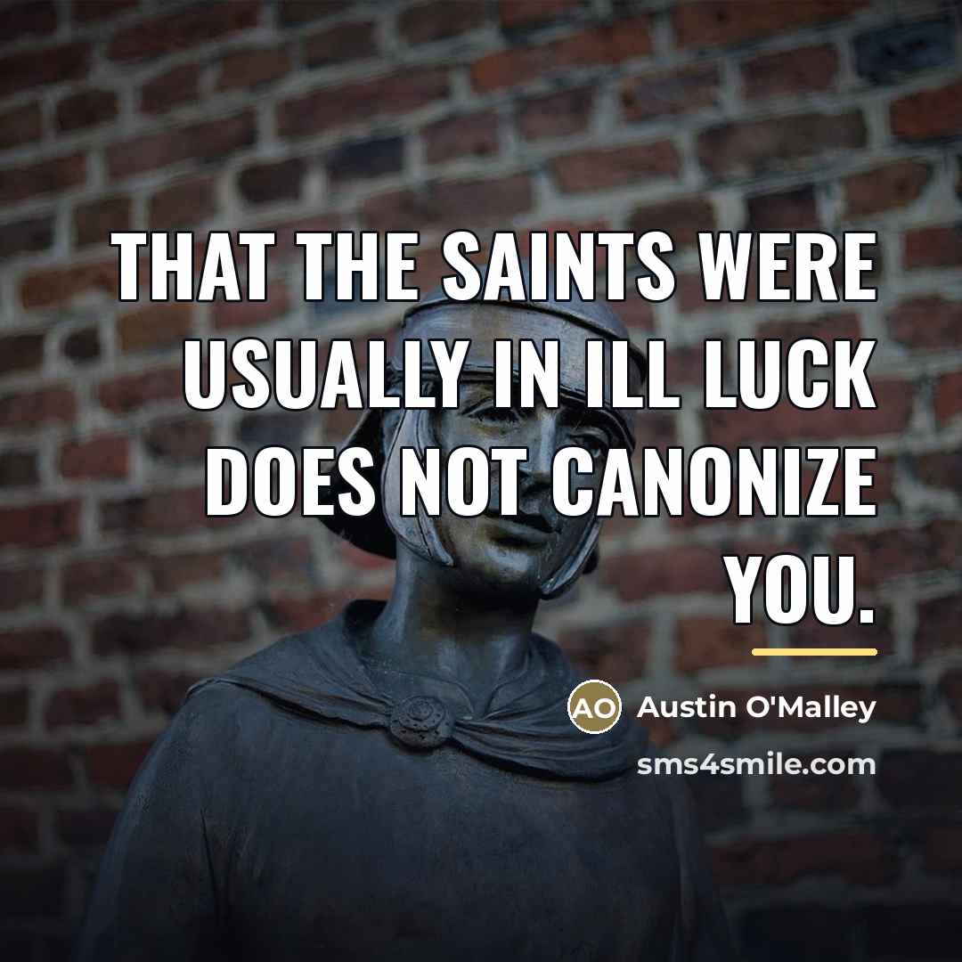 “That the saints were usually in ill luck does not…” quote by Austin O'Malley