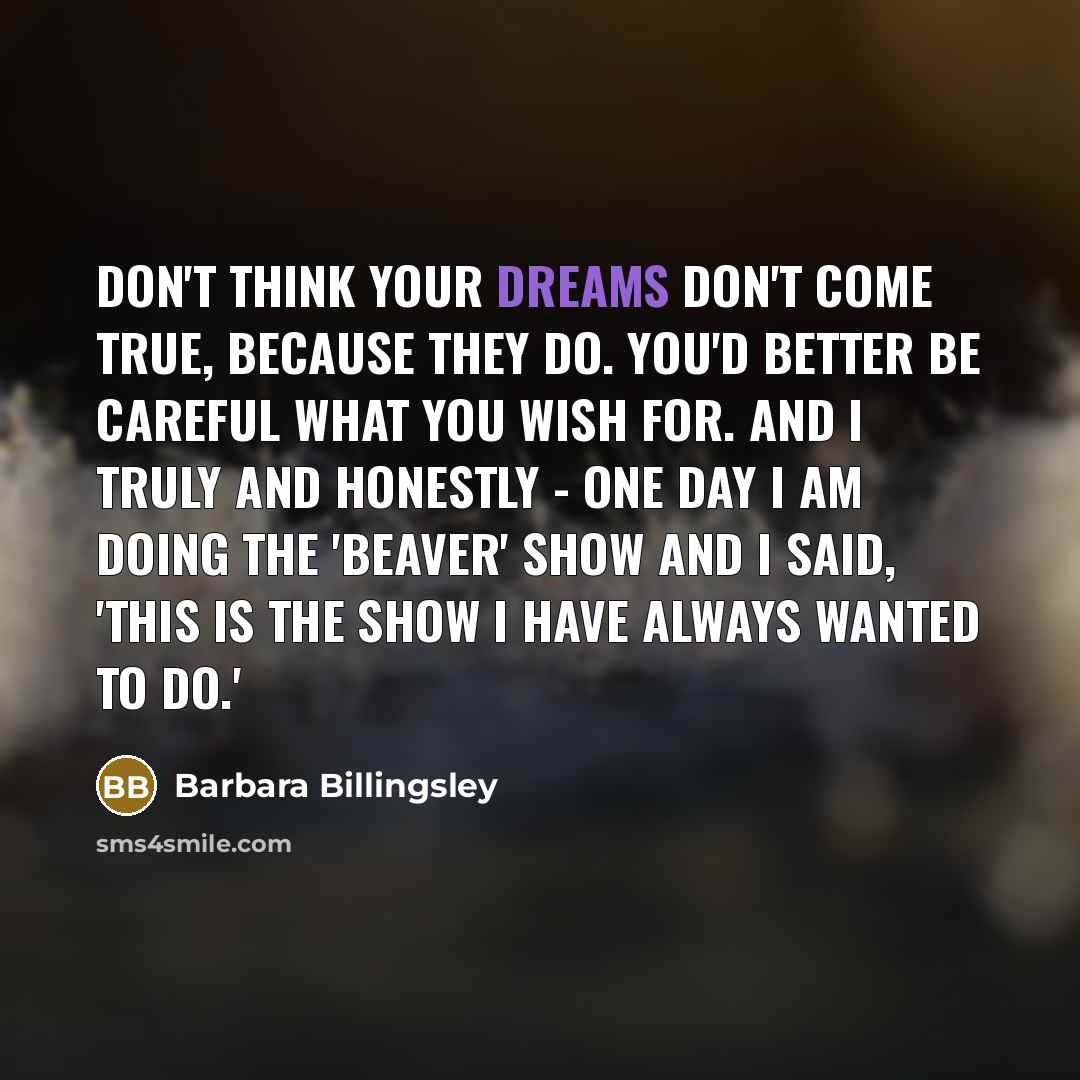 “Don't think your dreams don't come true, because they do.…” quote by Barbara Billingsley
