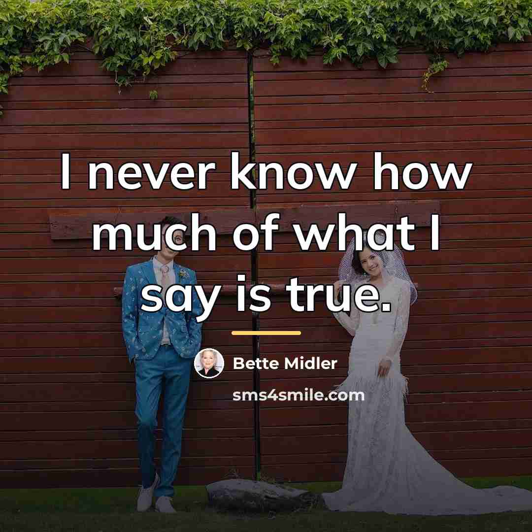 “I never know how much of what I say is…” quote by Bette Midler