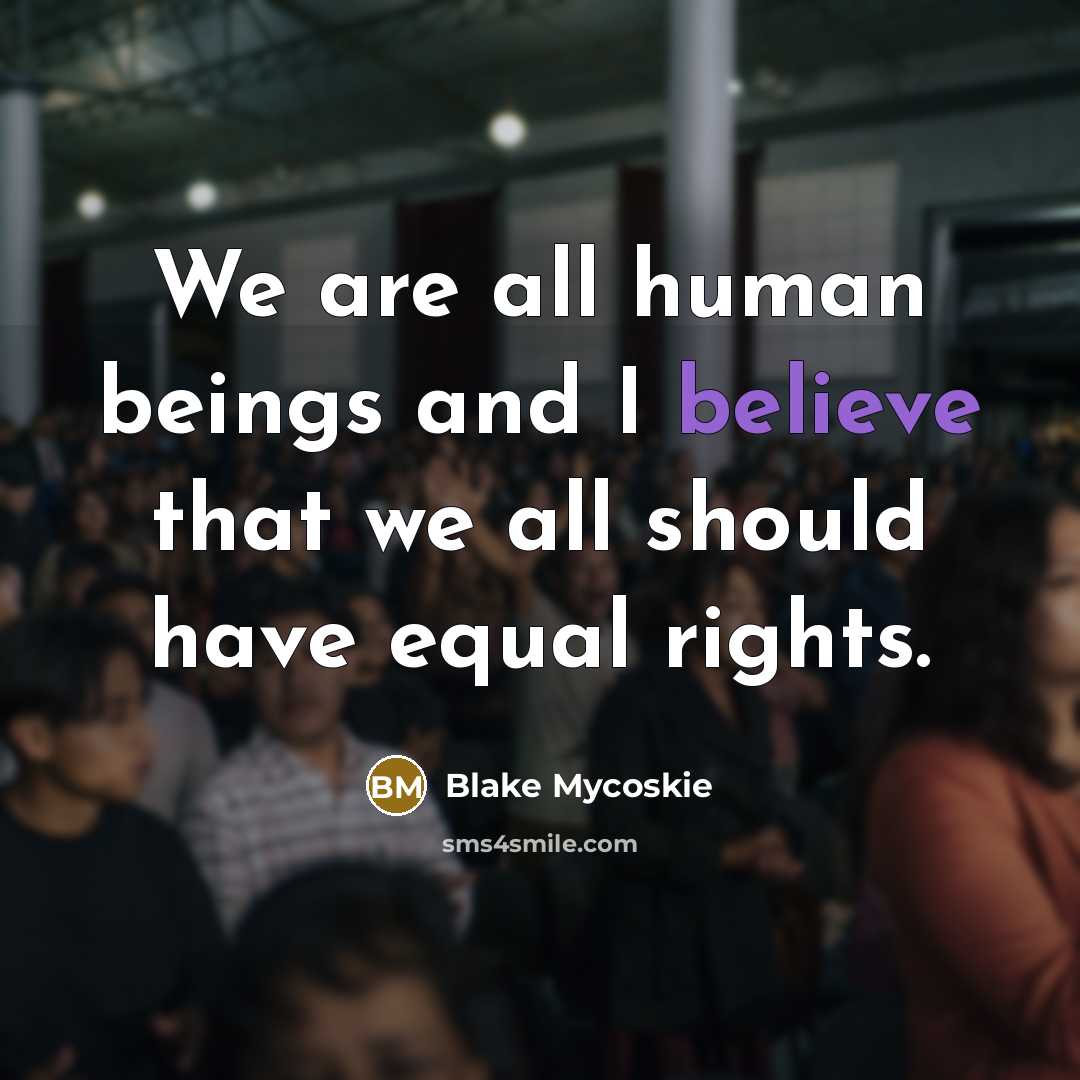 “We are all human beings and I believe that we…” quote by Blake Mycoskie