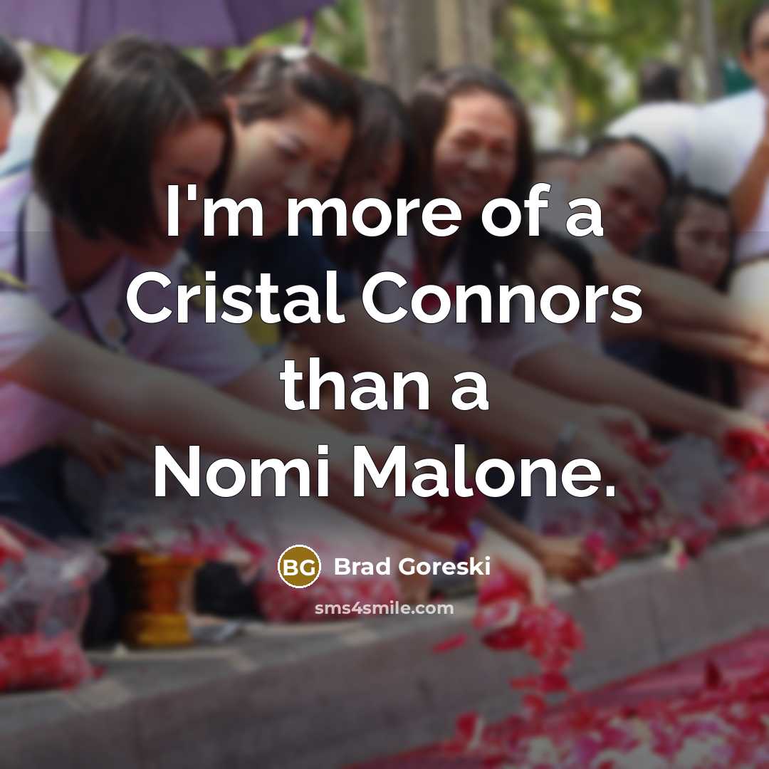 “I'm more of a Cristal Connors than a Nomi Malone.” quote by Brad Goreski