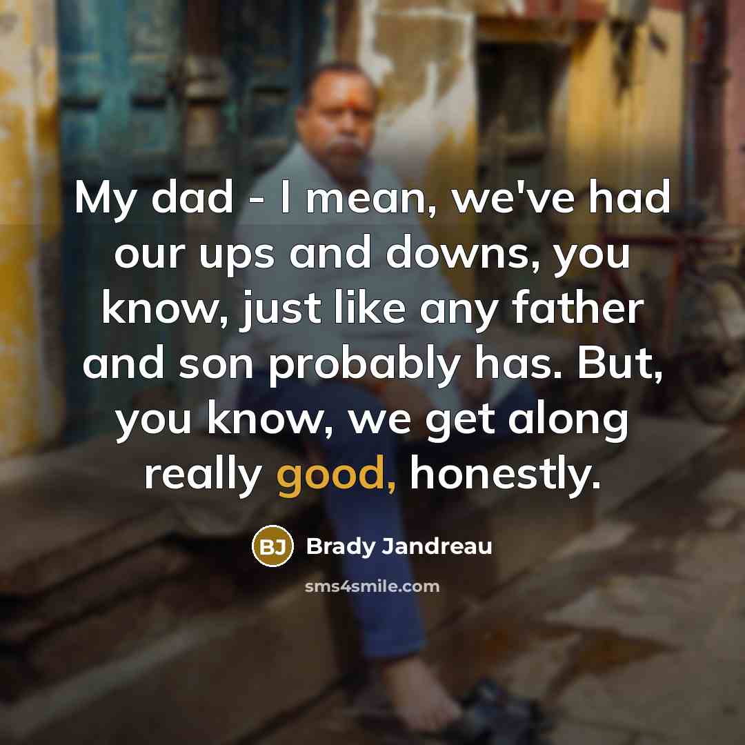 “My dad - I mean, we've had our ups and…” quote by Brady Jandreau