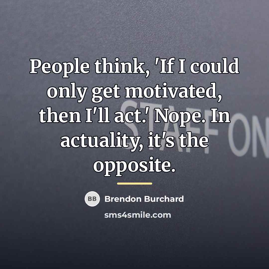 “People think, 'If I could only get motivated, then I'll…” quote by Brendon Burchard