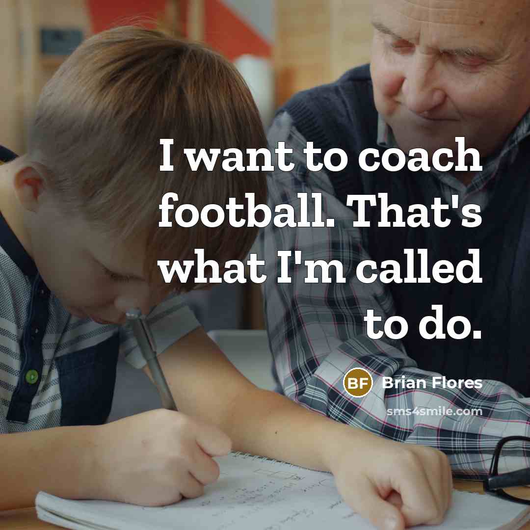 “I want to coach football. That's what I'm called to…” quote by Brian Flores