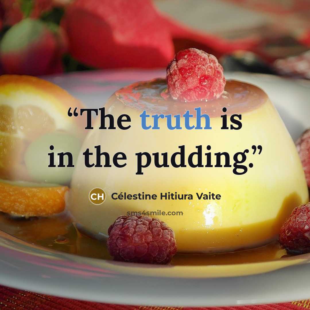 “The truth is in the pudding.” quote by Célestine Hitiura Vaite