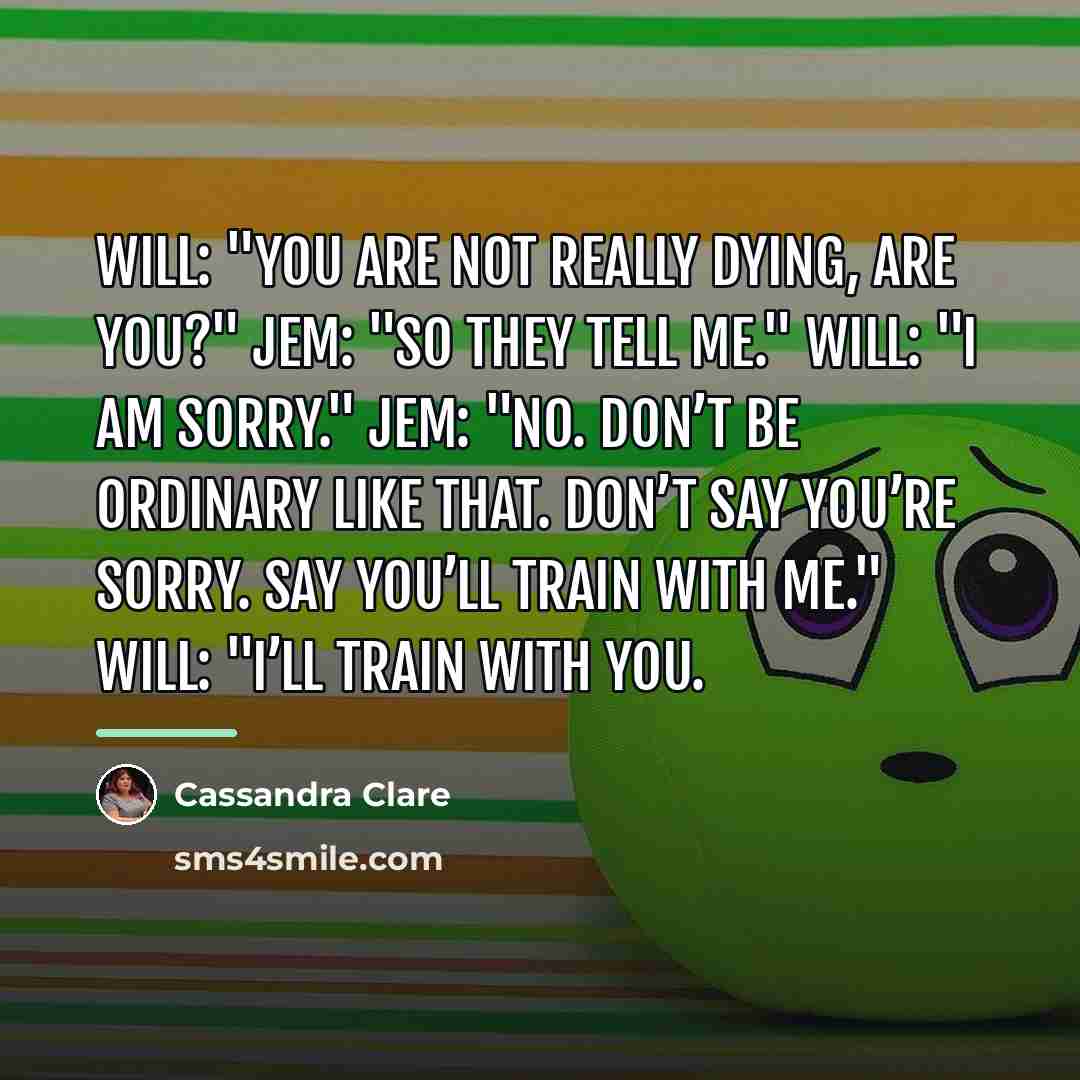 “Will: "You are not really dying, are you?" Jem: "So…” quote by Cassandra Clare