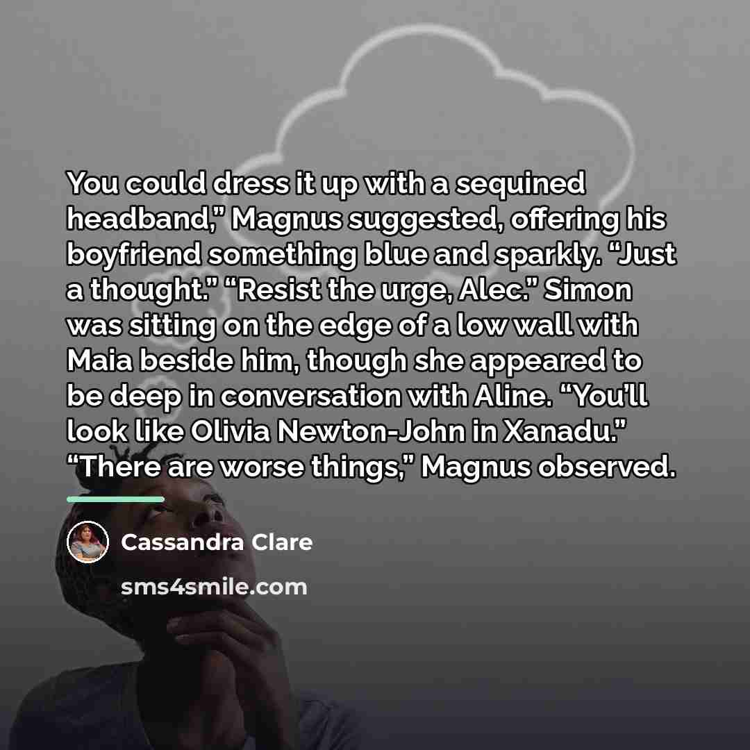 “You could dress it up with a sequined headband,” Magnus…” quote by Cassandra Clare
